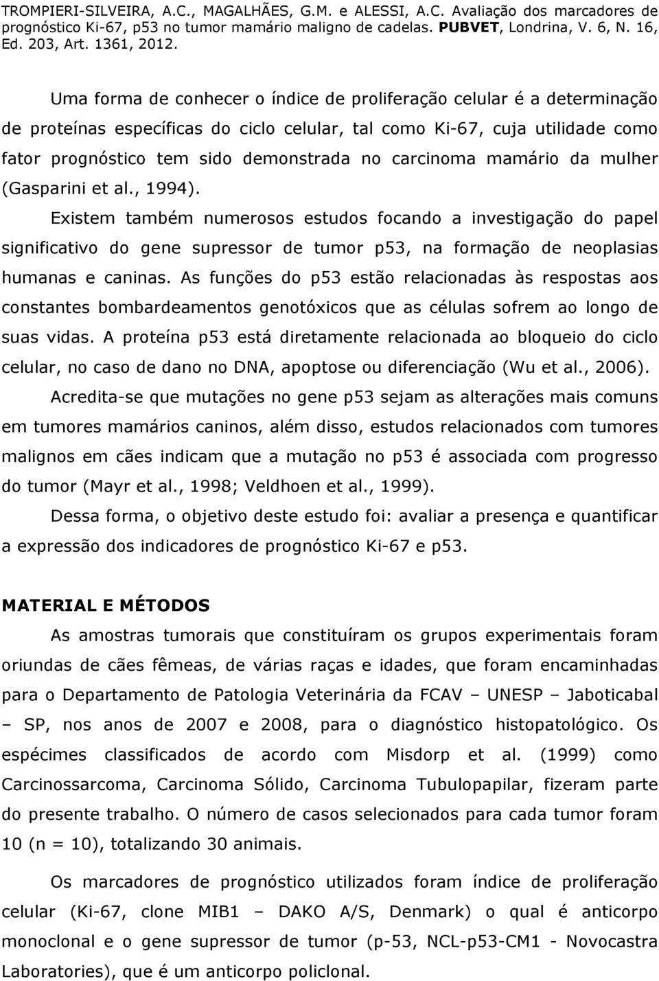 Existem também numerosos estudos focando a investigação do papel significativo do gene supressor de tumor p53, na formação de neoplasias humanas e caninas.