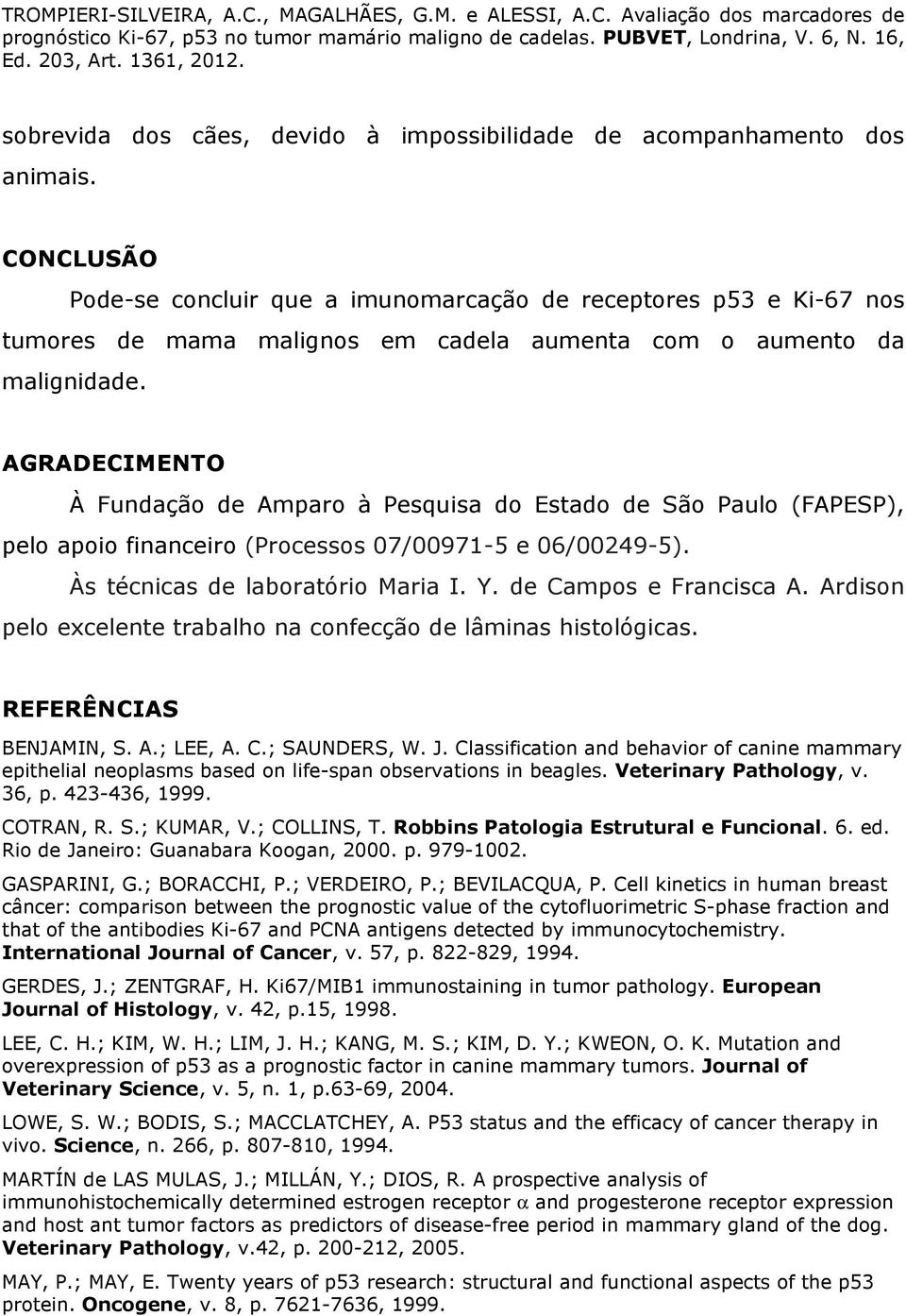 AGRADECIMENTO À Fundação de Amparo à Pesquisa do Estado de São Paulo (FAPESP), pelo apoio financeiro (Processos 07/00971-5 e 06/00249-5). Às técnicas de laboratório Maria I. Y.