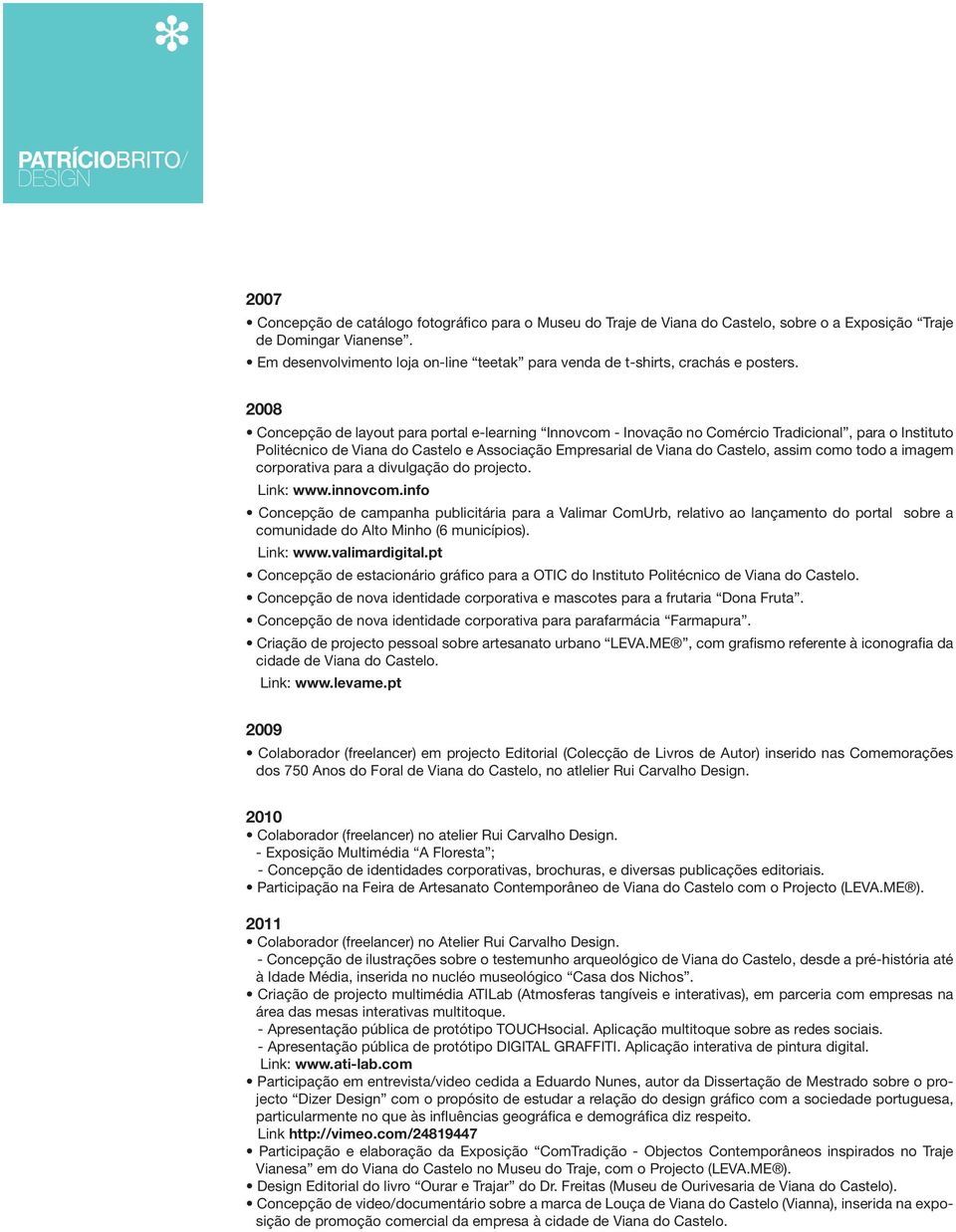 2008 Concepção de layout para portal e-learning Innovcom - Inovação no Comércio Tradicional, para o Instituto Politécnico de Viana do Castelo e Associação Empresarial de Viana do Castelo, assim como