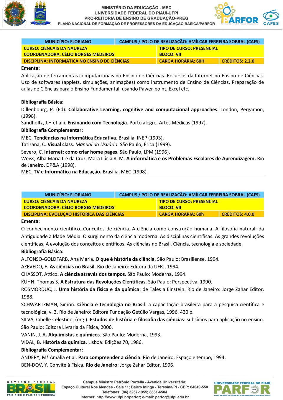 (Ed). Collaborative Learning, cognitive and computacional approaches. London, Pergamon, (1998). Sandholtz, J.H et alii. Ensinando com Tecnologia. Porto alegre, Artes Médicas (1997). MEC.