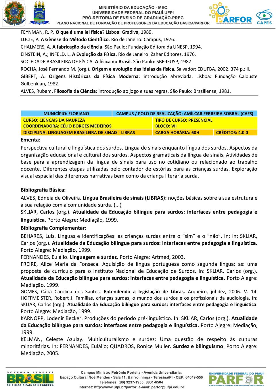 São Paulo: SBF-IFUSP, 1987. ROCHA, José Fernando M. (org.). Origem e evolução das ideias da física. Salvador: EDUFBA, 2002. 374 p.: il. GIBERT, A.