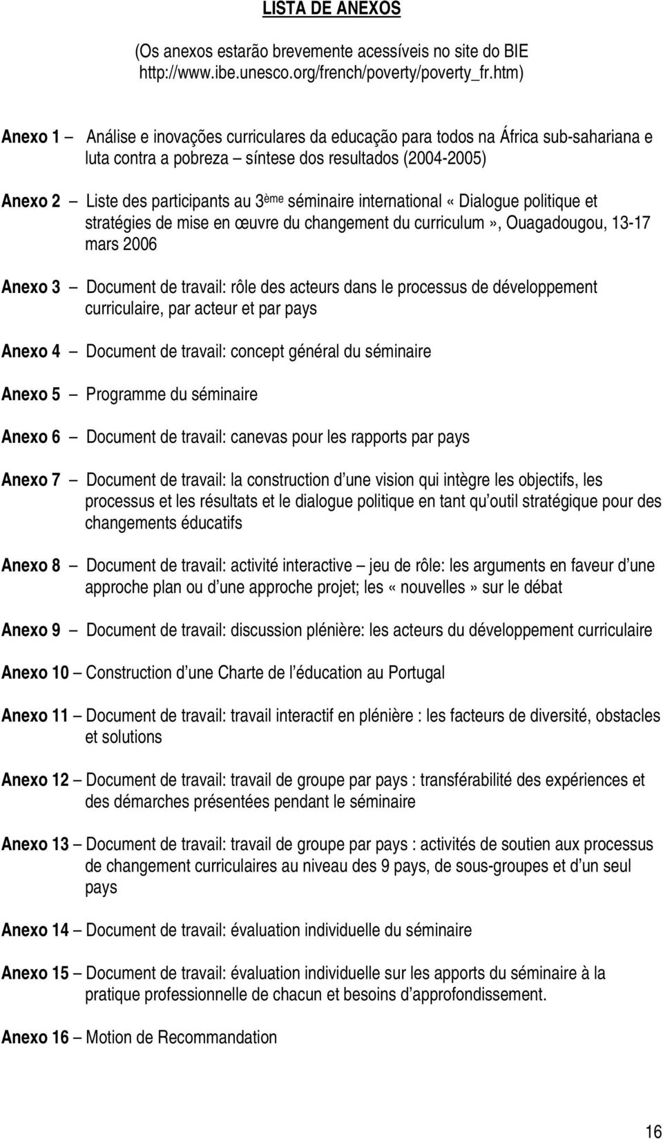 séminaire international «Dialogue politique et stratégies de mise en œuvre du changement du curriculum», Ouagadougou, 13-17 mars 2006 Anexo 3 Document de travail: rôle des acteurs dans le processus