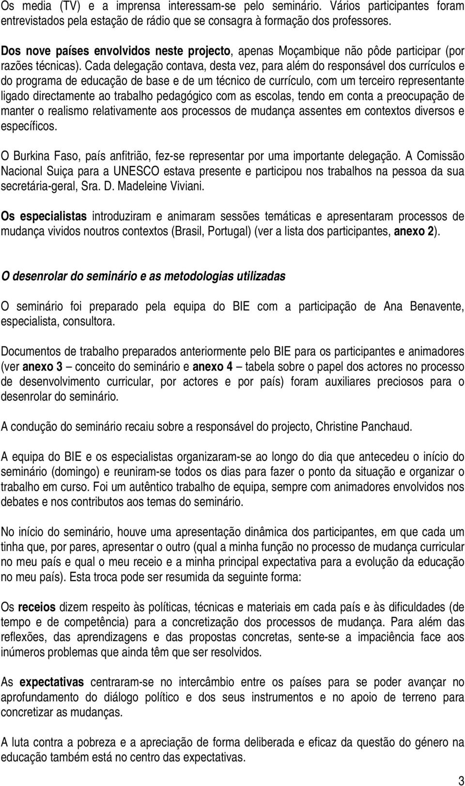 Cada delegação contava, desta vez, para além do responsável dos currículos e do programa de educação de base e de um técnico de currículo, com um terceiro representante ligado directamente ao