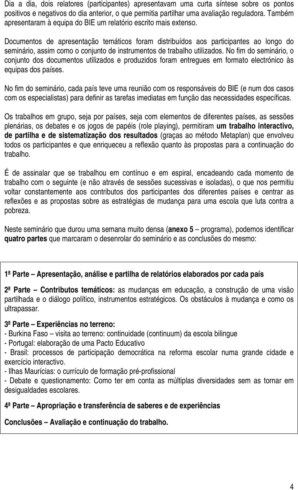 Documentos de apresentação temáticos foram distribuídos aos participantes ao longo do seminário, assim como o conjunto de instrumentos de trabalho utilizados.