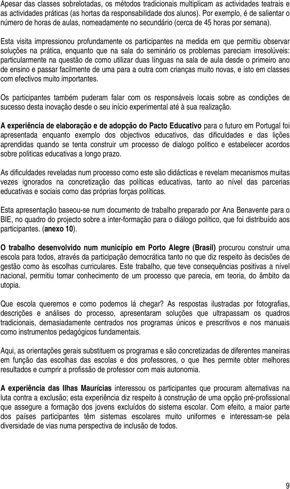 Esta visita impressionou profundamente os participantes na medida em que permitiu observar soluções na prática, enquanto que na sala do seminário os problemas pareciam irresolúveis: particularmente