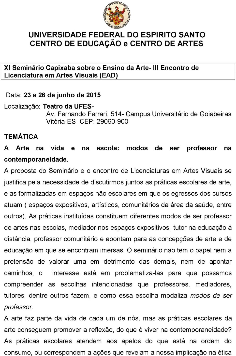 Fernando Ferrari, 514- Campus Universitário de Goiabeiras Vitória-ES CEP: 29060-900 TEMÁTICA A Arte na vida e na escola: modos de ser professor na contemporaneidade.