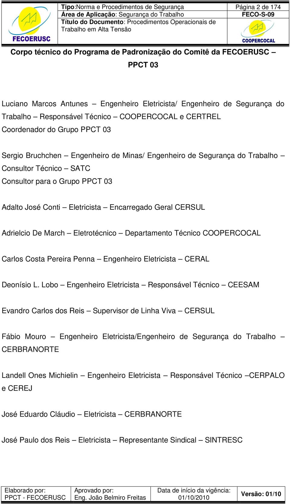 Grupo PPCT 03 Adalto José Conti Eletricista Encarregado Geral CERSUL Adrielcio De March Eletrotécnico Departamento Técnico COOPERCOCAL Carlos Costa Pereira Penna Engenheiro Eletricista CERAL Deonísio