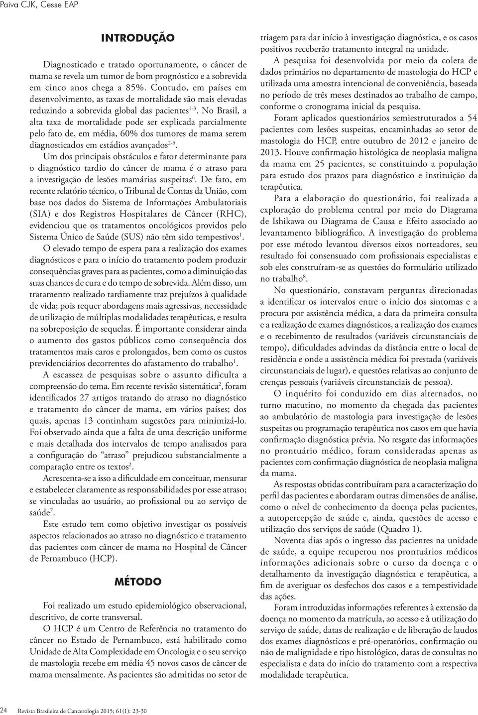 No Brasil, a alta taxa de mortalidade pode ser explicada parcialmente pelo fato de, em média, 60% dos tumores de mama serem diagnosticados em estádios avançados 2-5.