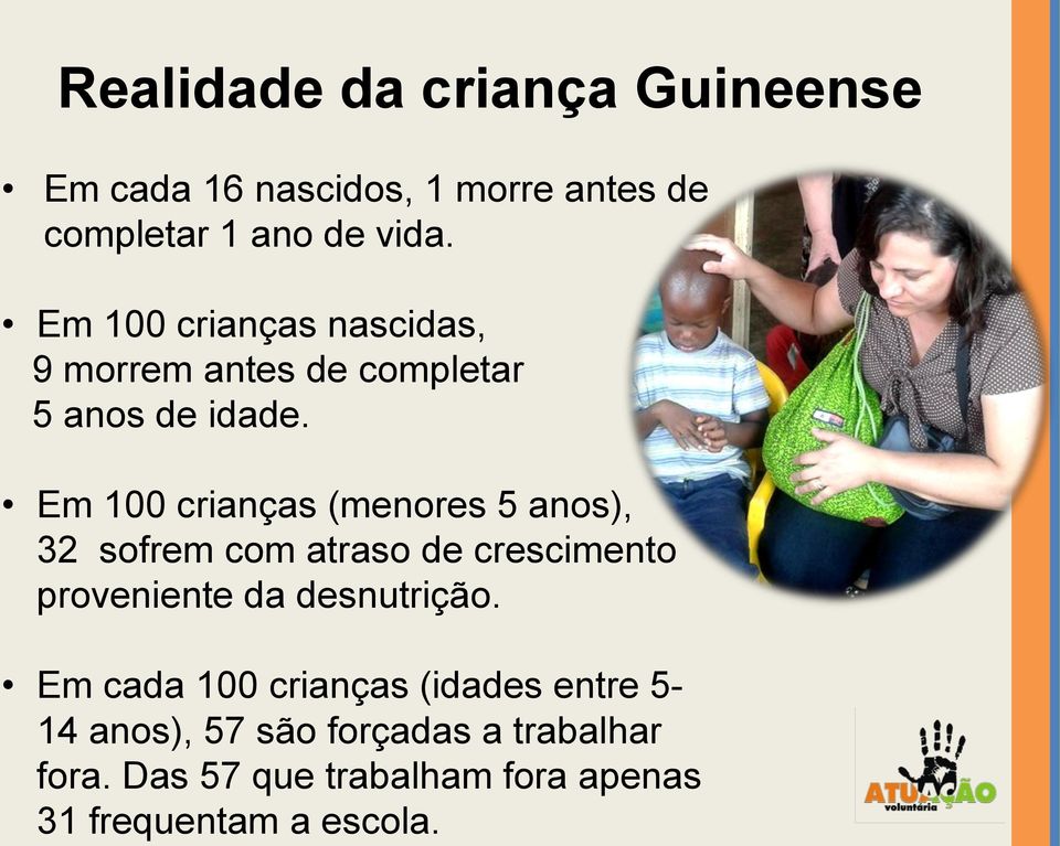 Realidade da criança Guineense Em cada 16 nascidos, 1 morre antes de completar 1 ano de vida.