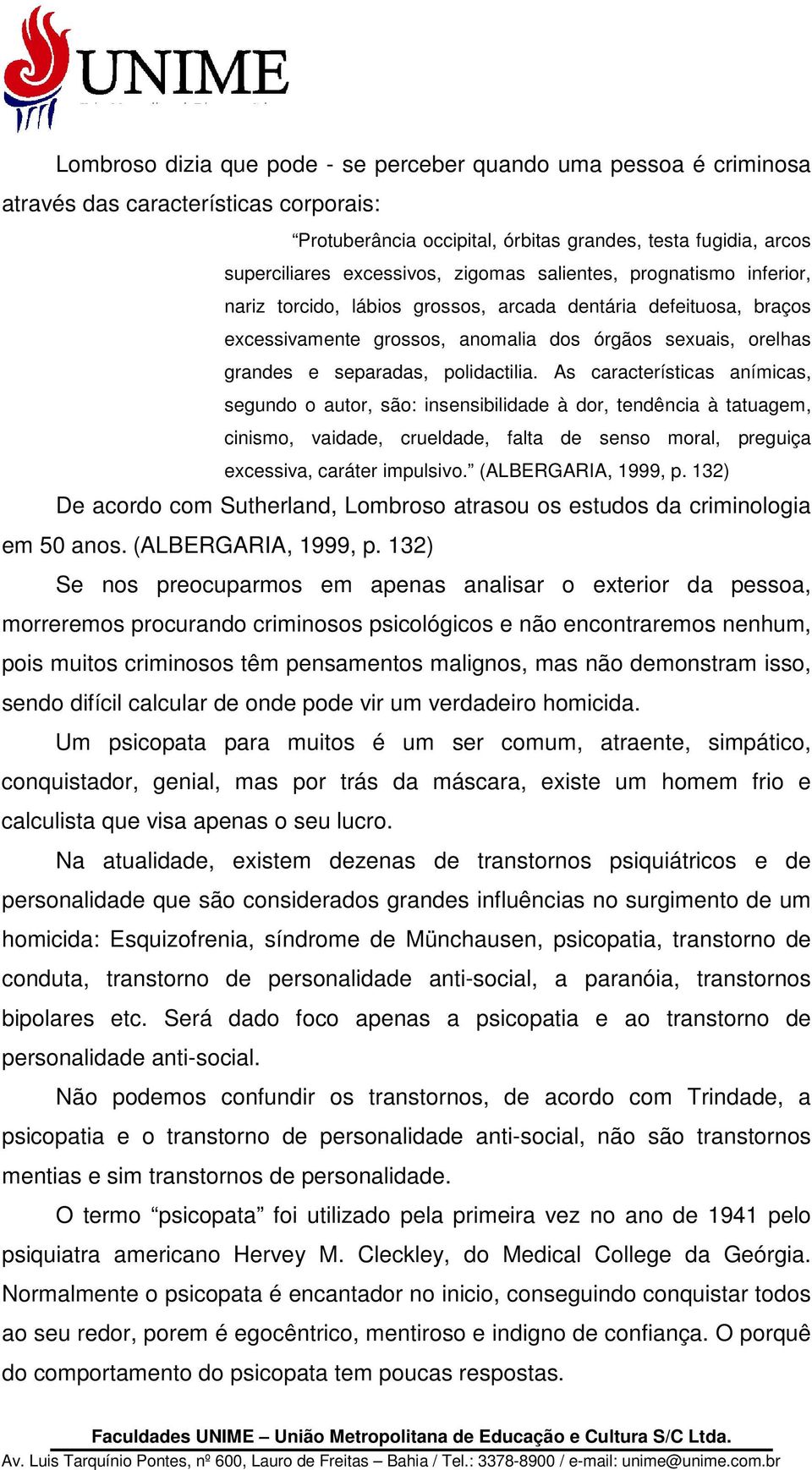 polidactilia. As características anímicas, segundo o autor, são: insensibilidade à dor, tendência à tatuagem, cinismo, vaidade, crueldade, falta de senso moral, preguiça excessiva, caráter impulsivo.