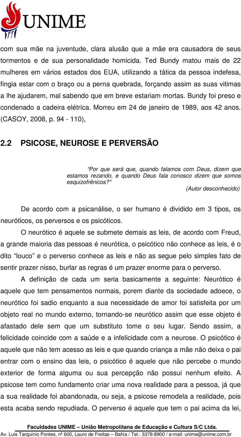 sabendo que em breve estariam mortas. Bundy foi preso e condenado a cadeira elétrica. Morreu em 24 de janeiro de 1989, aos 42 anos. (CASOY, 2008, p. 94-110), 2.