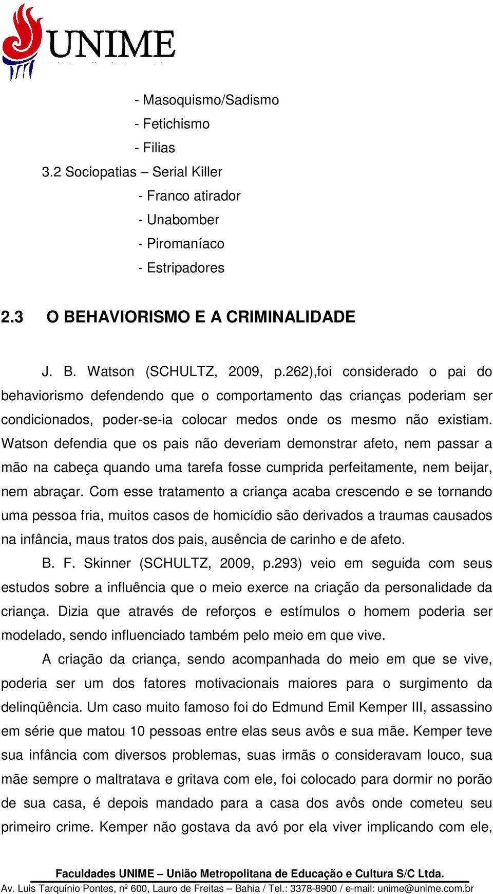 Watson defendia que os pais não deveriam demonstrar afeto, nem passar a mão na cabeça quando uma tarefa fosse cumprida perfeitamente, nem beijar, nem abraçar.