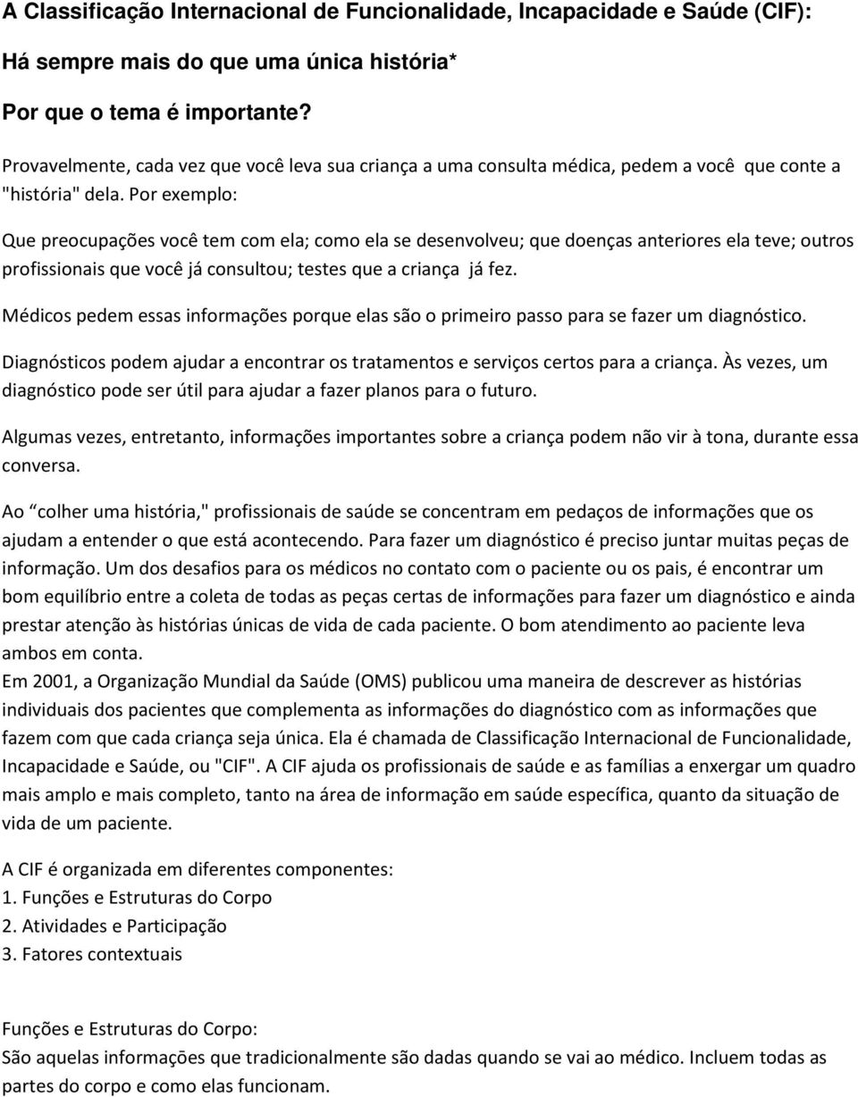 Por exemplo: Que preocupações você tem com ela; como ela se desenvolveu; que doenças anteriores ela teve; outros profissionais que você já consultou; testes que a criança já fez.