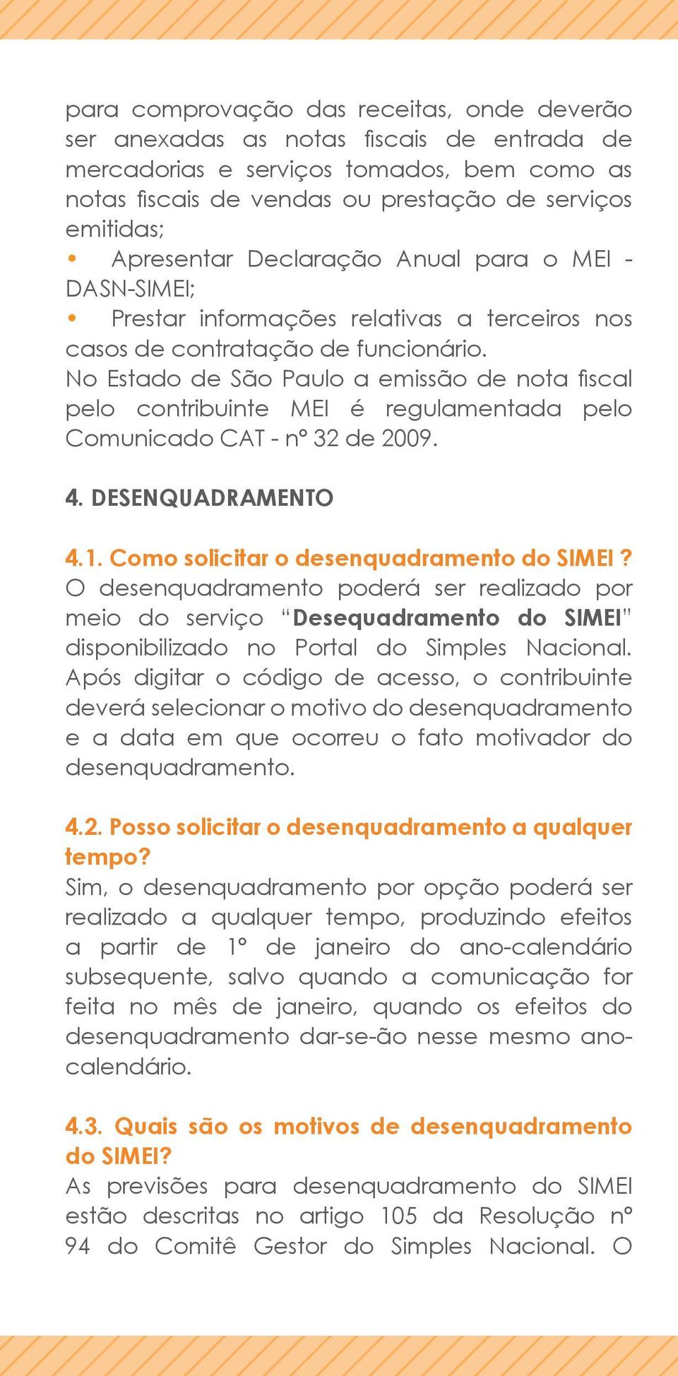 No Estado de São Paulo a emissão de nota fiscal pelo contribuinte MEI é regulamentada pelo Comunicado CAT - nº 32 de 2009. 4. DESENQUADRAMENTO 4.1. Como solicitar o desenquadramento do SIMEI?