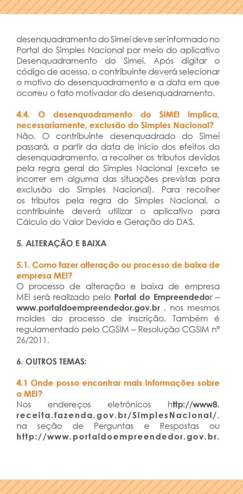 4. O desenquadramento do SIMEI implica, necessariamente, exclusão do Simples Nacional? Não.