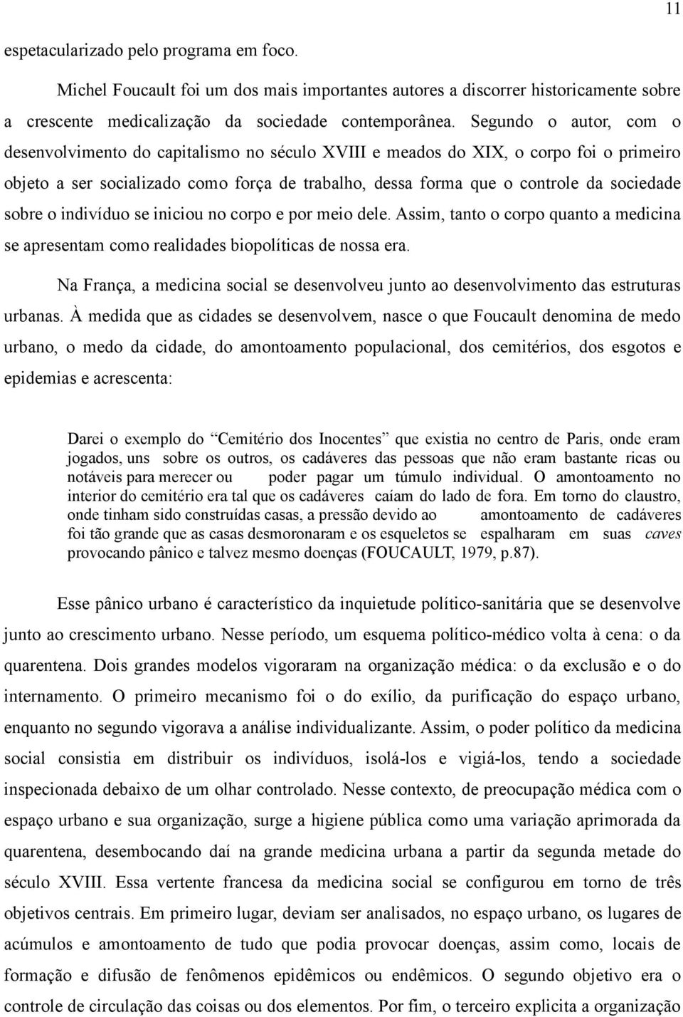 sobre o indivíduo se iniciou no corpo e por meio dele. Assim, tanto o corpo quanto a medicina se apresentam como realidades biopolíticas de nossa era.