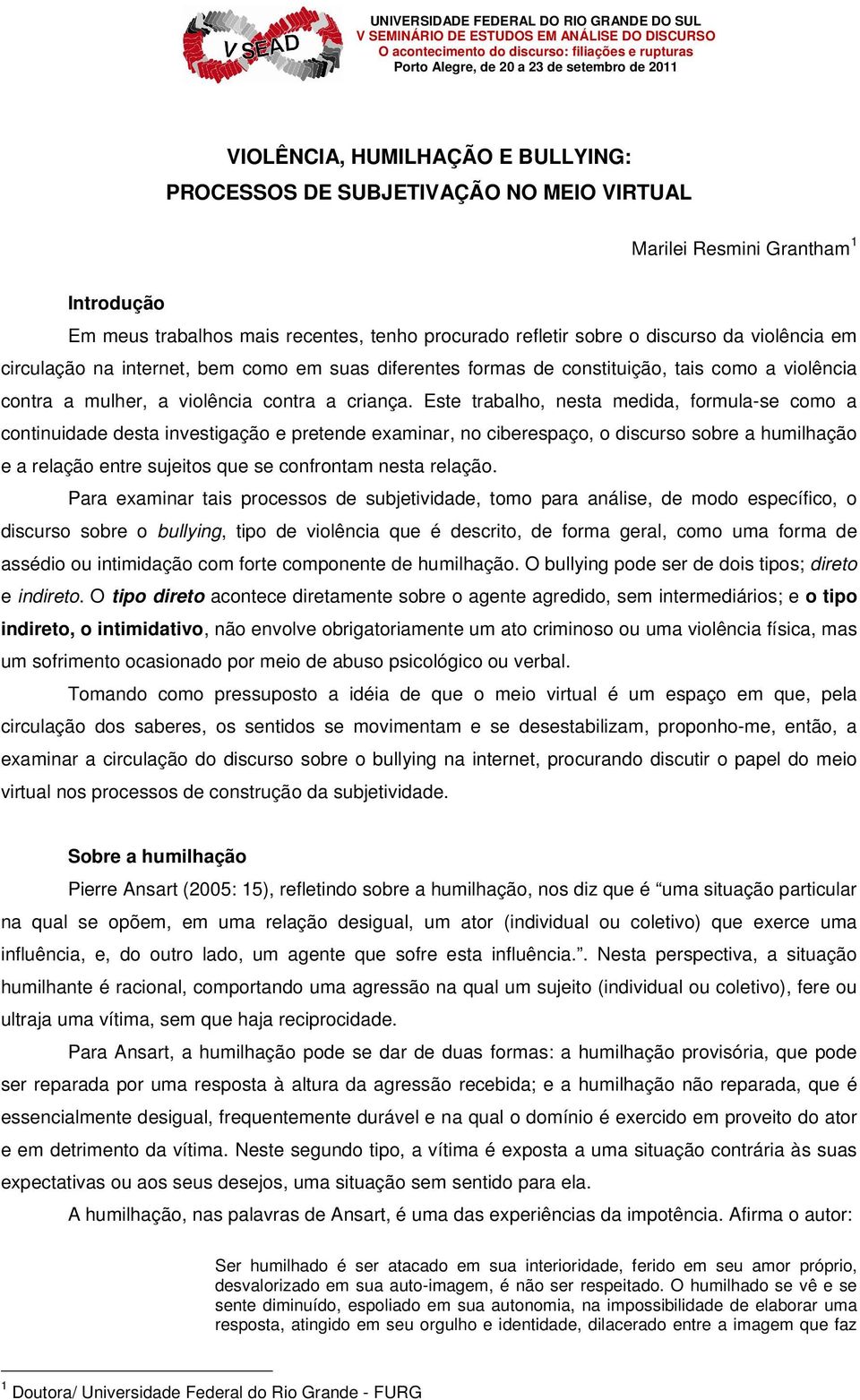 Este trabalho, nesta medida, formula-se como a continuidade desta investigação e pretende examinar, no ciberespaço, o discurso sobre a humilhação e a relação entre sujeitos que se confrontam nesta