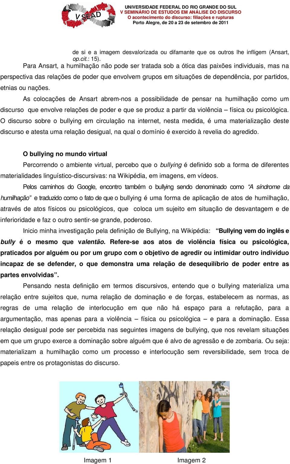 nações. As colocações de Ansart abrem-nos a possibilidade de pensar na humilhação como um discurso que envolve relações de poder e que se produz a partir da violência física ou psicológica.