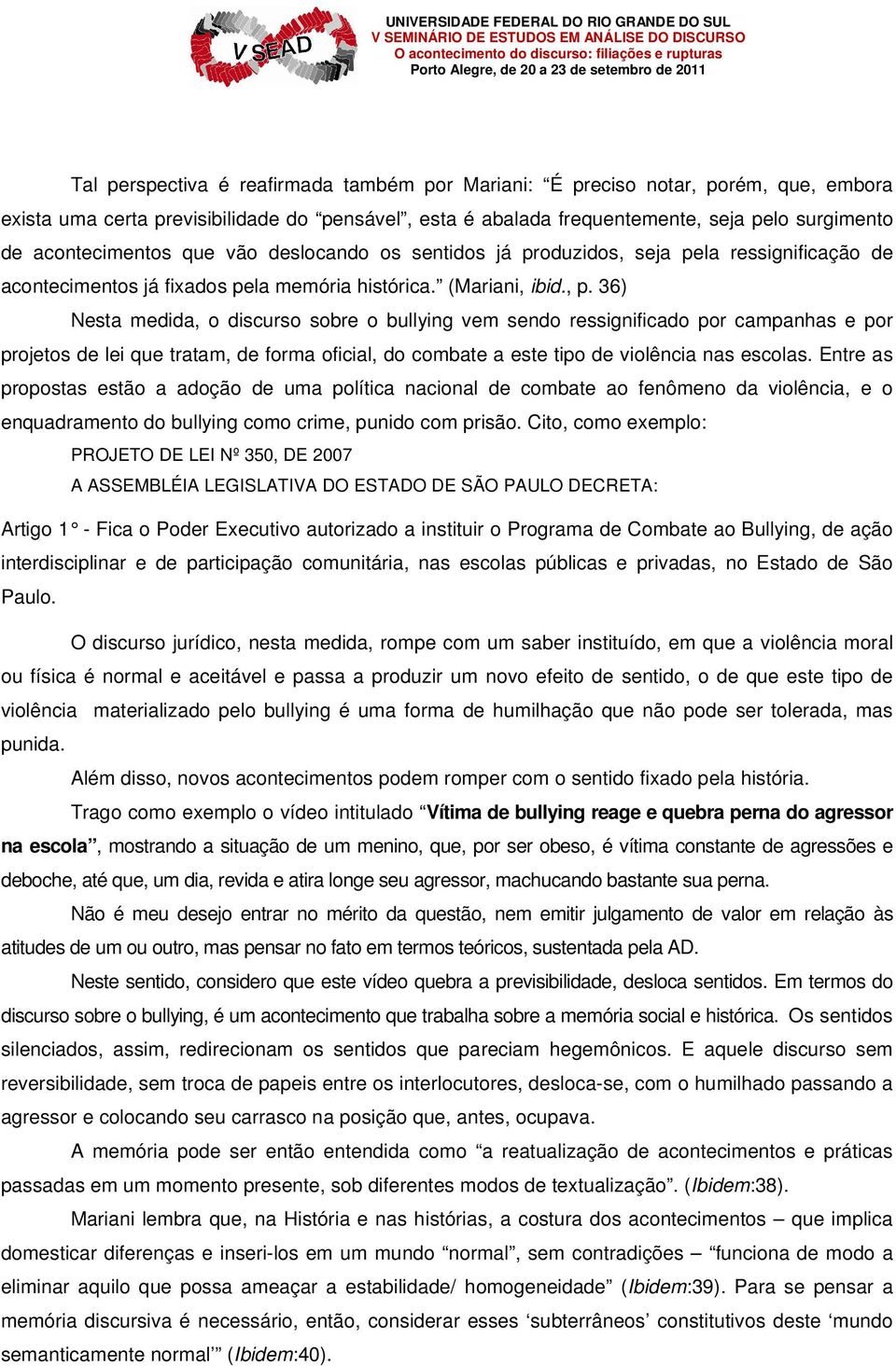 36) Nesta medida, o discurso sobre o bullying vem sendo ressignificado por campanhas e por projetos de lei que tratam, de forma oficial, do combate a este tipo de violência nas escolas.