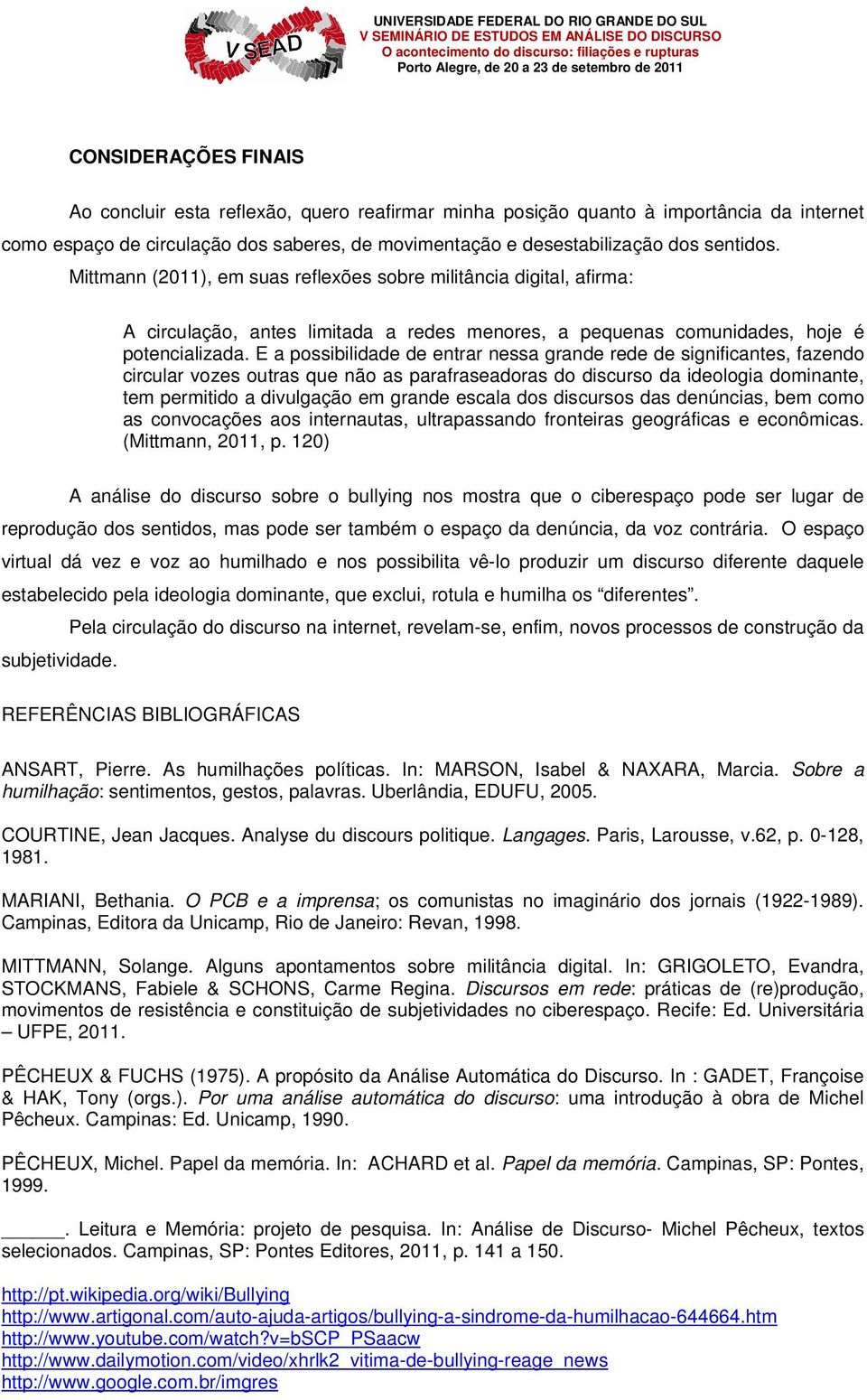 E a possibilidade de entrar nessa grande rede de significantes, fazendo circular vozes outras que não as parafraseadoras do discurso da ideologia dominante, tem permitido a divulgação em grande