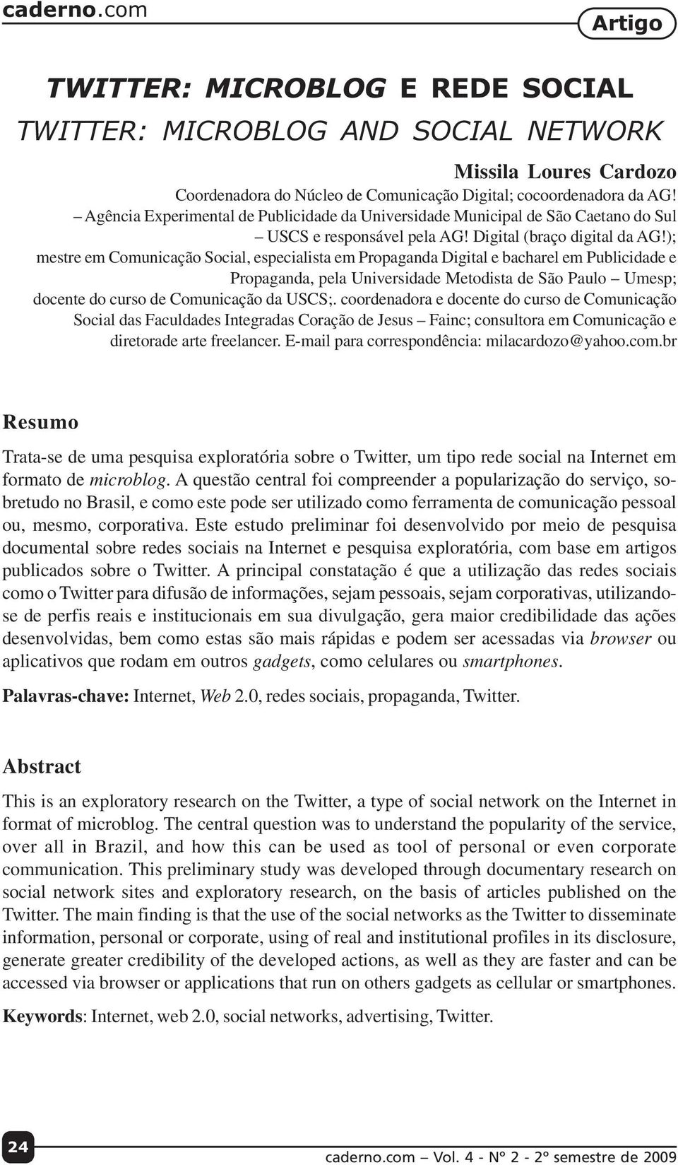 ); mestre em Comunicação Social, especialista em Propaganda Digital e bacharel em Publicidade e Propaganda, pela Universidade Metodista de São Paulo Umesp; docente do curso de Comunicação da USCS;.