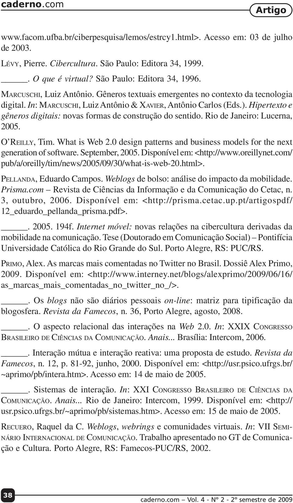 Hipertexto e gêneros digitais: novas formas de construção do sentido. Rio de Janeiro: Lucerna, 2005. O REILLY, Tim. What is Web 2.
