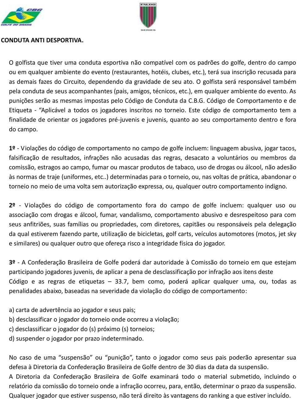 ), em qualquer ambiente do evento. As punições serão as mesmas impostas pelo Código de Conduta da C.B.G. Código de Comportamento e de Etiqueta - Aplicável a todos os jogadores inscritos no torneio.