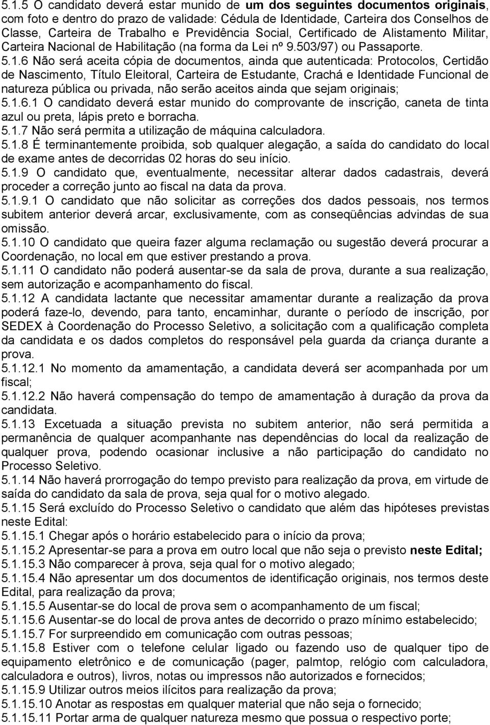 6 Não será aceita cópia de documentos, ainda que autenticada: Protocolos, Certidão de Nascimento, Título Eleitoral, Carteira de Estudante, Crachá e Identidade Funcional de natureza pública ou