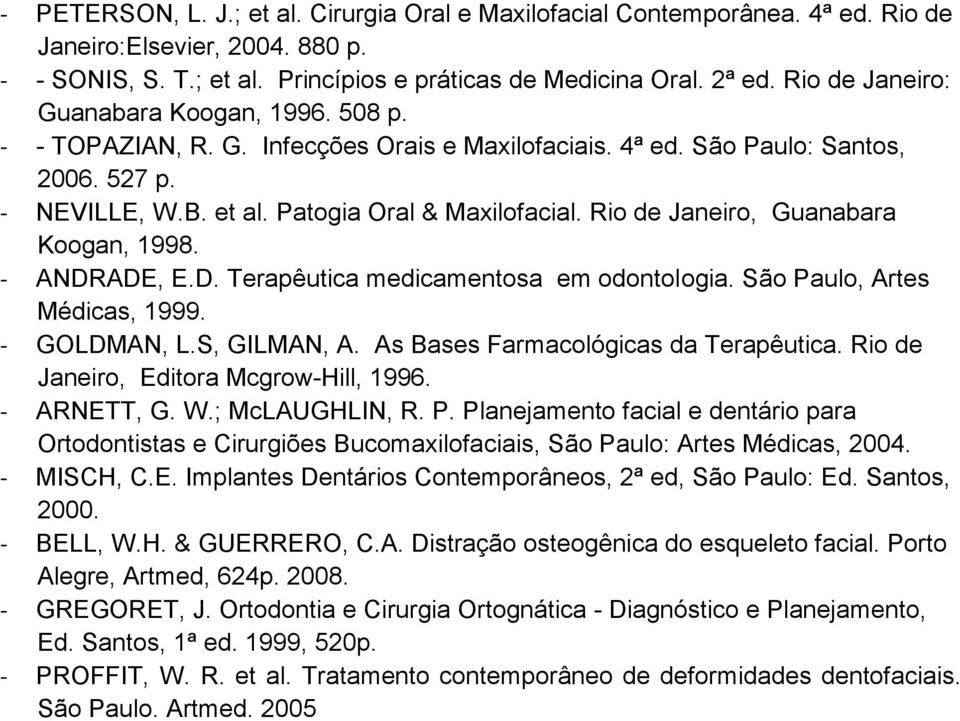 Rio de Janeiro, Guanabara Koogan, 1998. - ANDRADE, E.D. Terapêutica medicamentosa em odontologia. São Paulo, Artes Médicas, 1999. - GOLDMAN, L.S, GILMAN, A. As Bases Farmacológicas da Terapêutica.