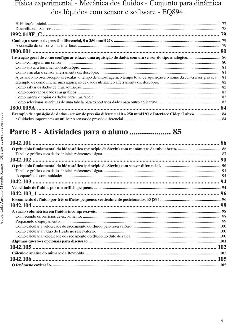 ... 81 Como vincular o sensor a ferramenta osciloscópio... 81 Ajustando no osciloscópio as escalas, o tempo de amostragem, o tempo total de aquisição e o nome da curva a ser gravada.