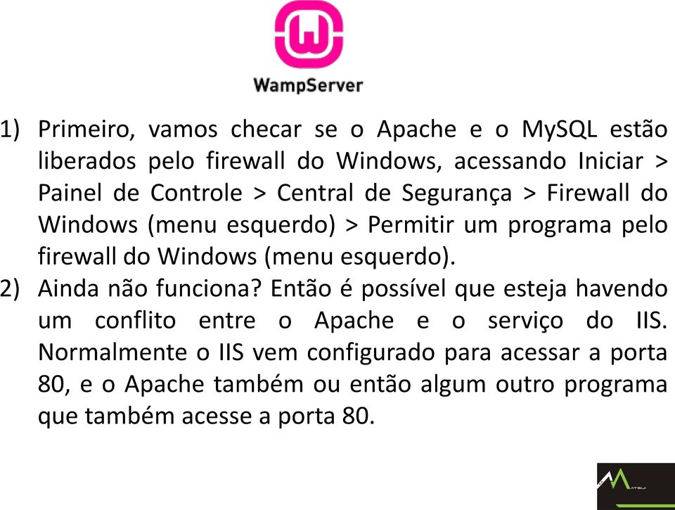 esquerdo). 2) Ainda não funciona? Então é possível que esteja havendo um conflito entre o Apache e o serviço do IIS.