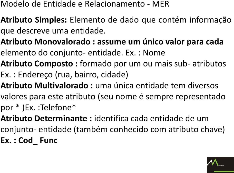 : Nome Atributo Composto : formado por um ou mais sub- atributos Ex.