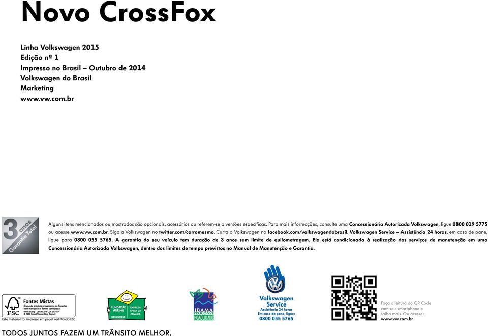 Para mais informações, consulte uma Concessionária Autorizada Volkswagen, ligue 0800 019 5775 ou acesse www.vw.com.br. Siga a Volkswagen no twitter.com/carromesmo. Curta a Volkswagen no facebook.