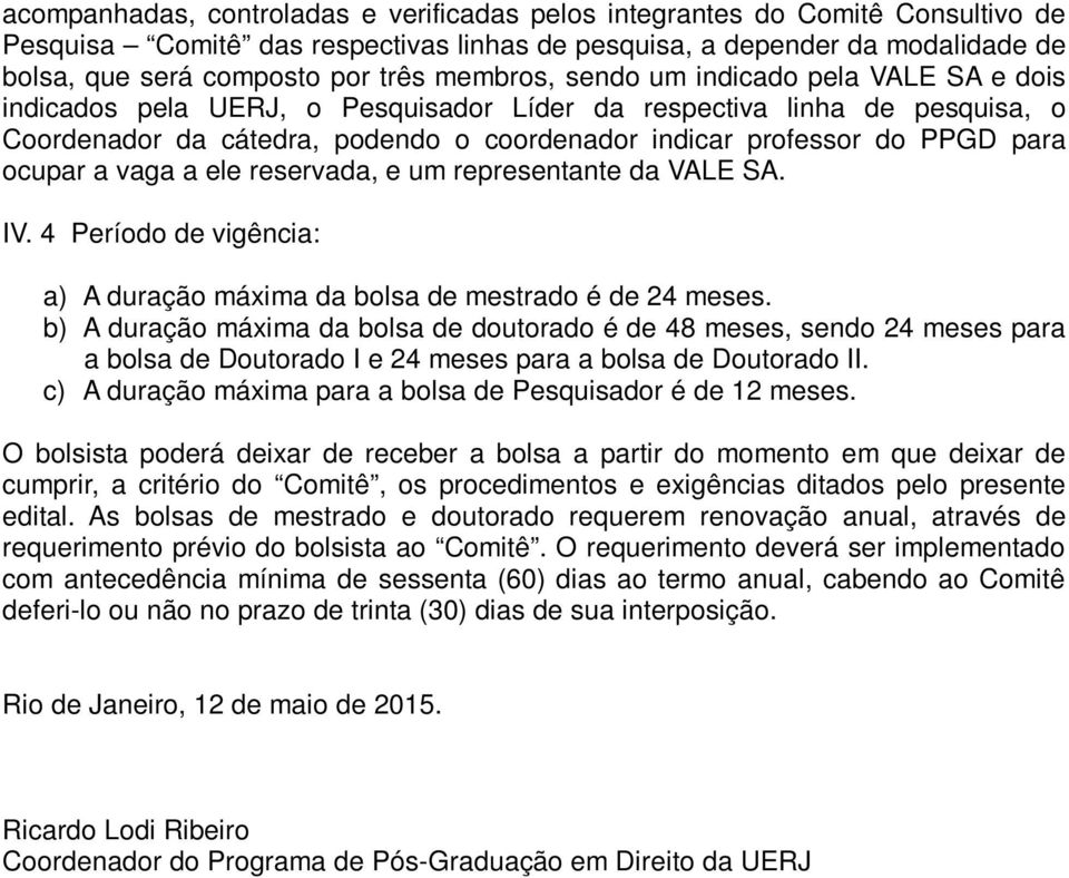 ocupar a vaga a ele reservada, e um representante da VALE SA. IV. 4 Período de vigência: a) A duração máxima da bolsa de mestrado é de 24 meses.