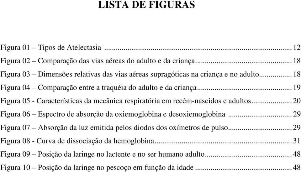 .. 19 Figura 05 - Características da mecânica respiratória em recém-nascidos e adultos... 20 Figura 06 Espectro de absorção da oxiemoglobina e desoxiemoglobina.