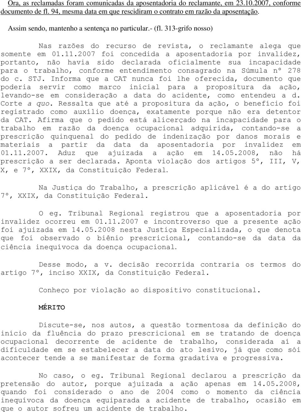 2007 foi concedida a aposentadoria por invalidez, portanto, não havia sido declarada oficialmente sua incapacidade para o trabalho, conforme entendimento consagrado na Súmula nº 278 do c. STJ.