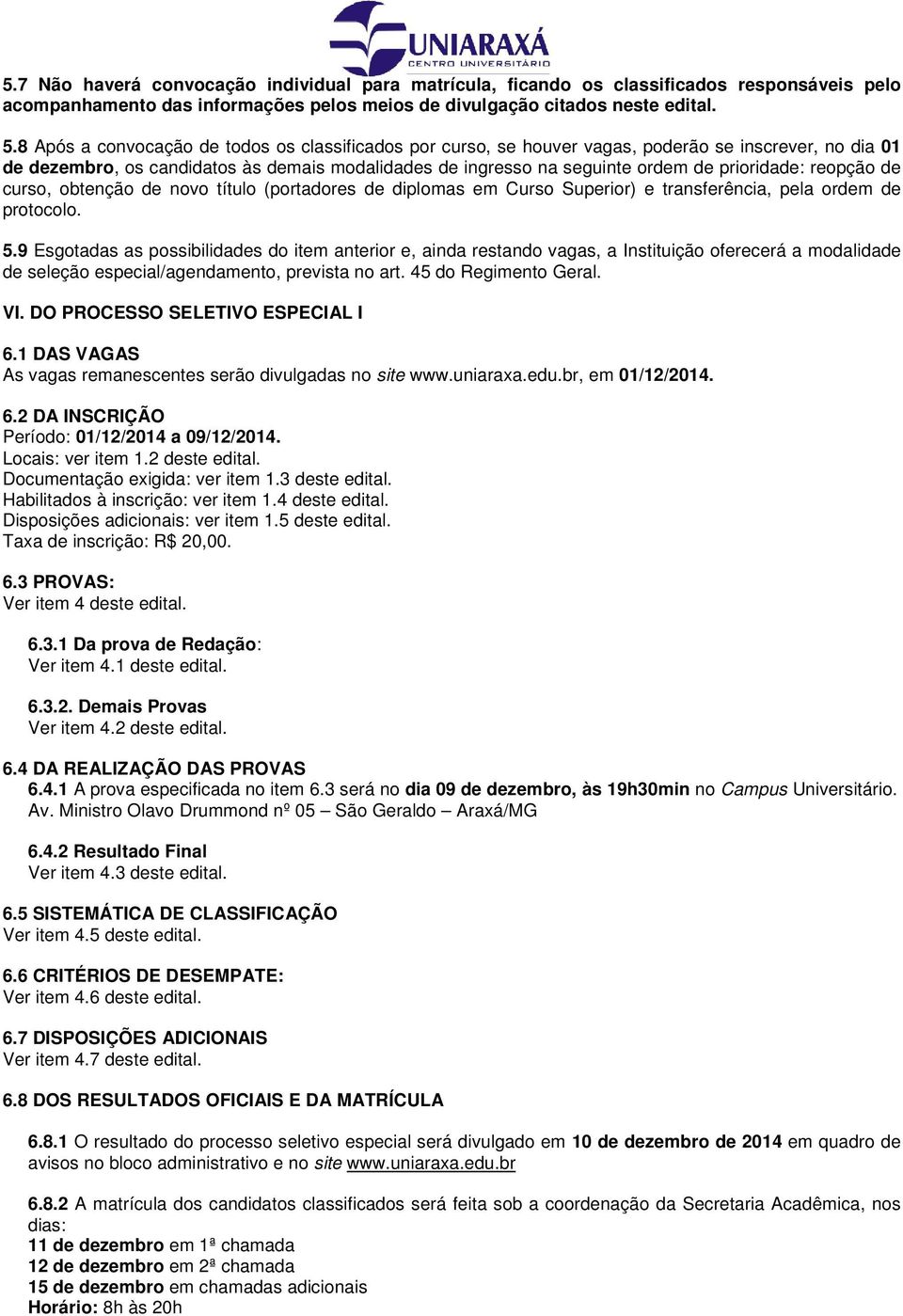 reopção de curso, obtenção de novo título (portadores de diplomas em Curso Superior) e transferência, pela ordem de protocolo. 5.