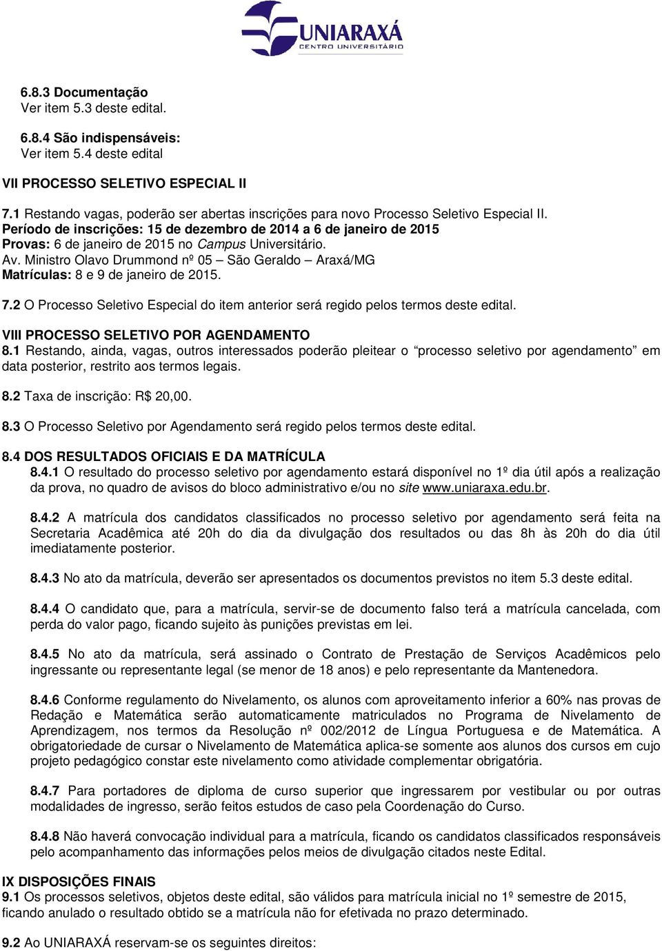 Período de inscrições: 15 de dezembro de 2014 a 6 de janeiro de 2015 Provas: 6 de janeiro de 2015 no Campus Universitário. Av.