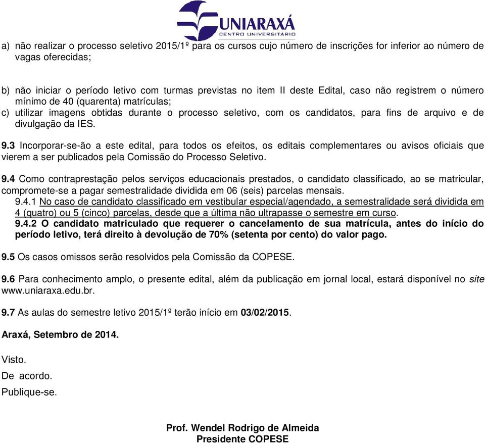 3 Incorporar-se-ão a este edital, para todos os efeitos, os editais complementares ou avisos oficiais que vierem a ser publicados pela Comissão do Processo Seletivo. 9.