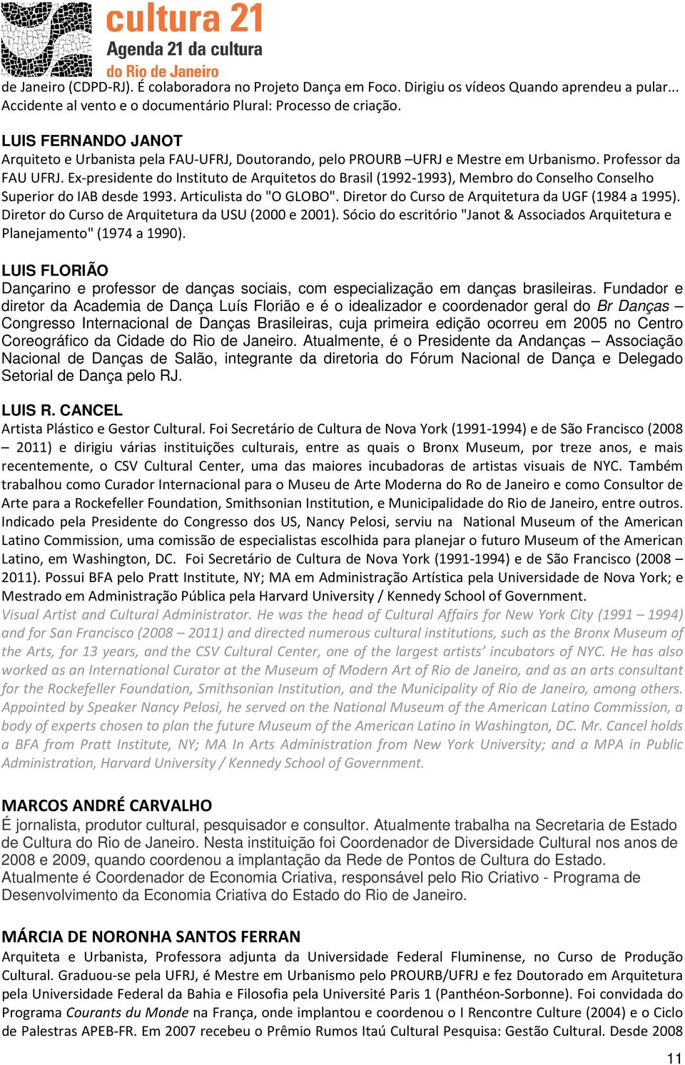 Ex-presidente do Instituto de Arquitetos do Brasil (1992-1993), Membro do Conselho Conselho Superior do IAB desde 1993. Articulista do "O GLOBO". Diretor do Curso de Arquitetura da UGF (1984 a 1995).