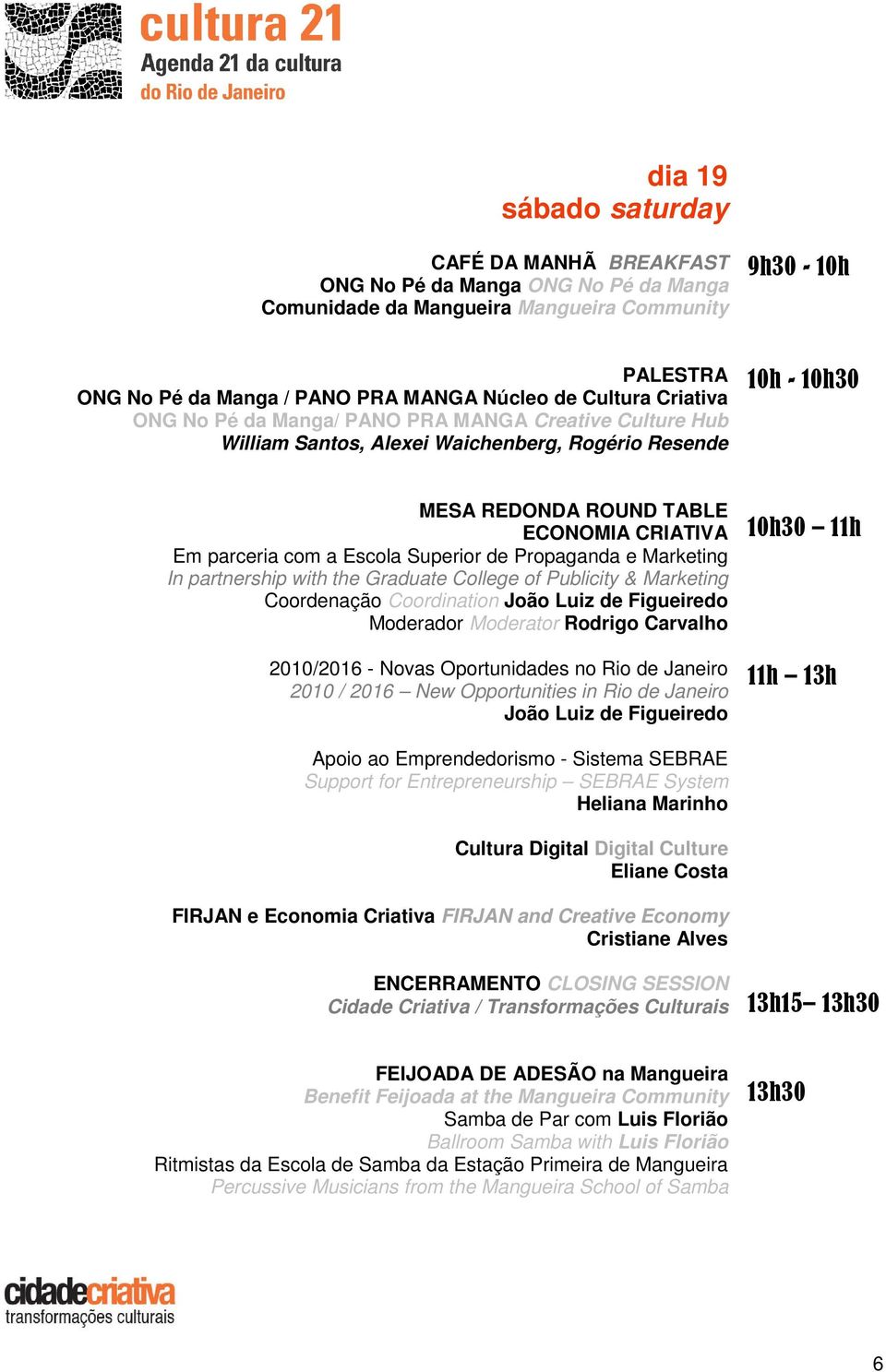 Escola Superior de Propaganda e Marketing In partnership with the Graduate College of Publicity & Marketing Coordenação Coordination João Luiz de Figueiredo Moderador Moderator Rodrigo Carvalho