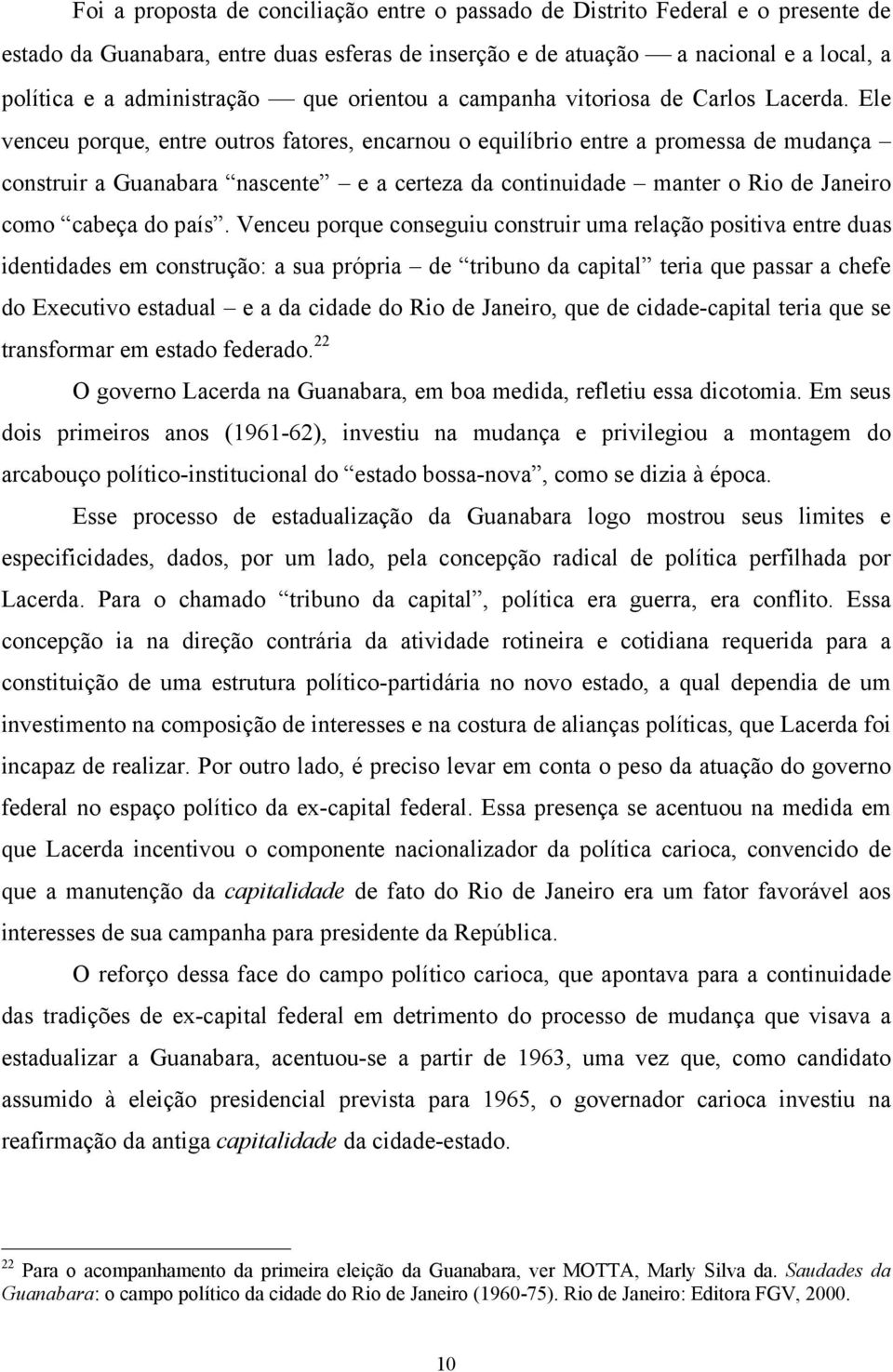 Ele venceu porque, entre outros fatores, encarnou o equilíbrio entre a promessa de mudança construir a Guanabara nascente e a certeza da continuidade manter o Rio de Janeiro como cabeça do país.