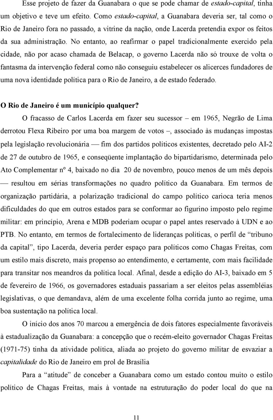 No entanto, ao reafirmar o papel tradicionalmente exercido pela cidade, não por acaso chamada de Belacap, o governo Lacerda não só trouxe de volta o fantasma da intervenção federal como não conseguiu