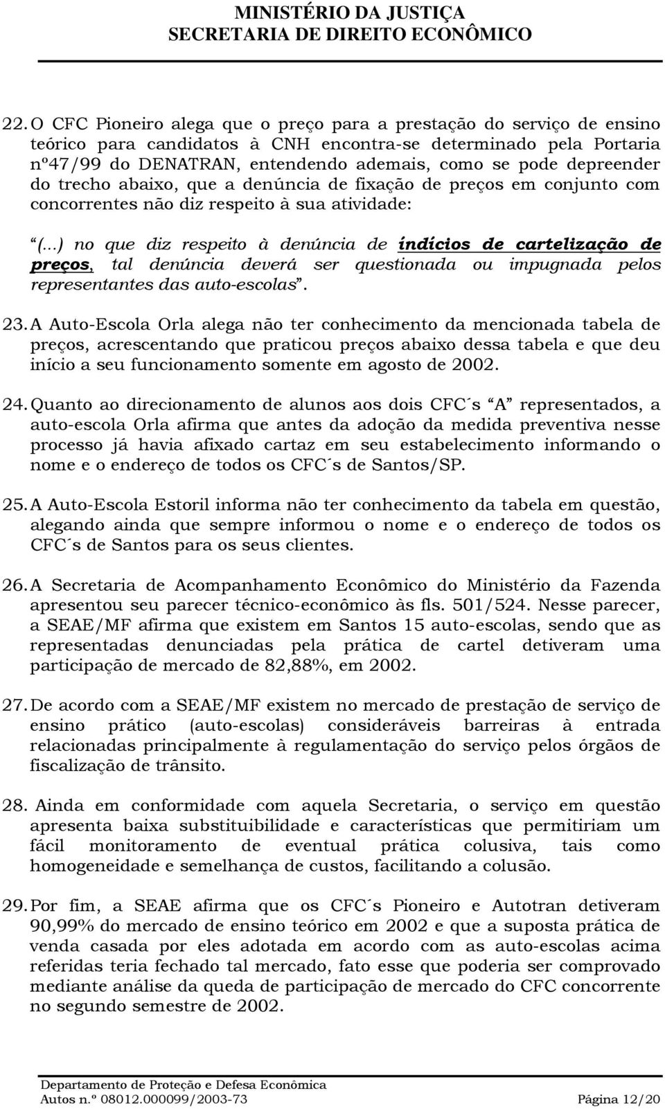 tal denúncia deverá ser questionada ou impugnada pelos representantes das auto-escolas. 23.