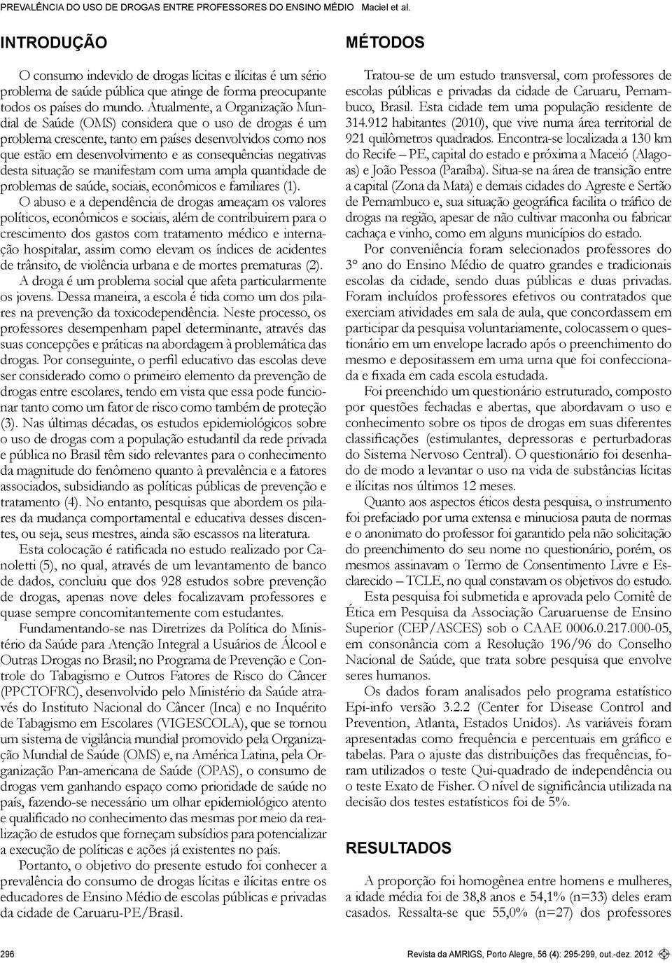 negativas desta situação se manifestam com uma ampla quantidade de problemas de saúde, sociais, econômicos e familiares.