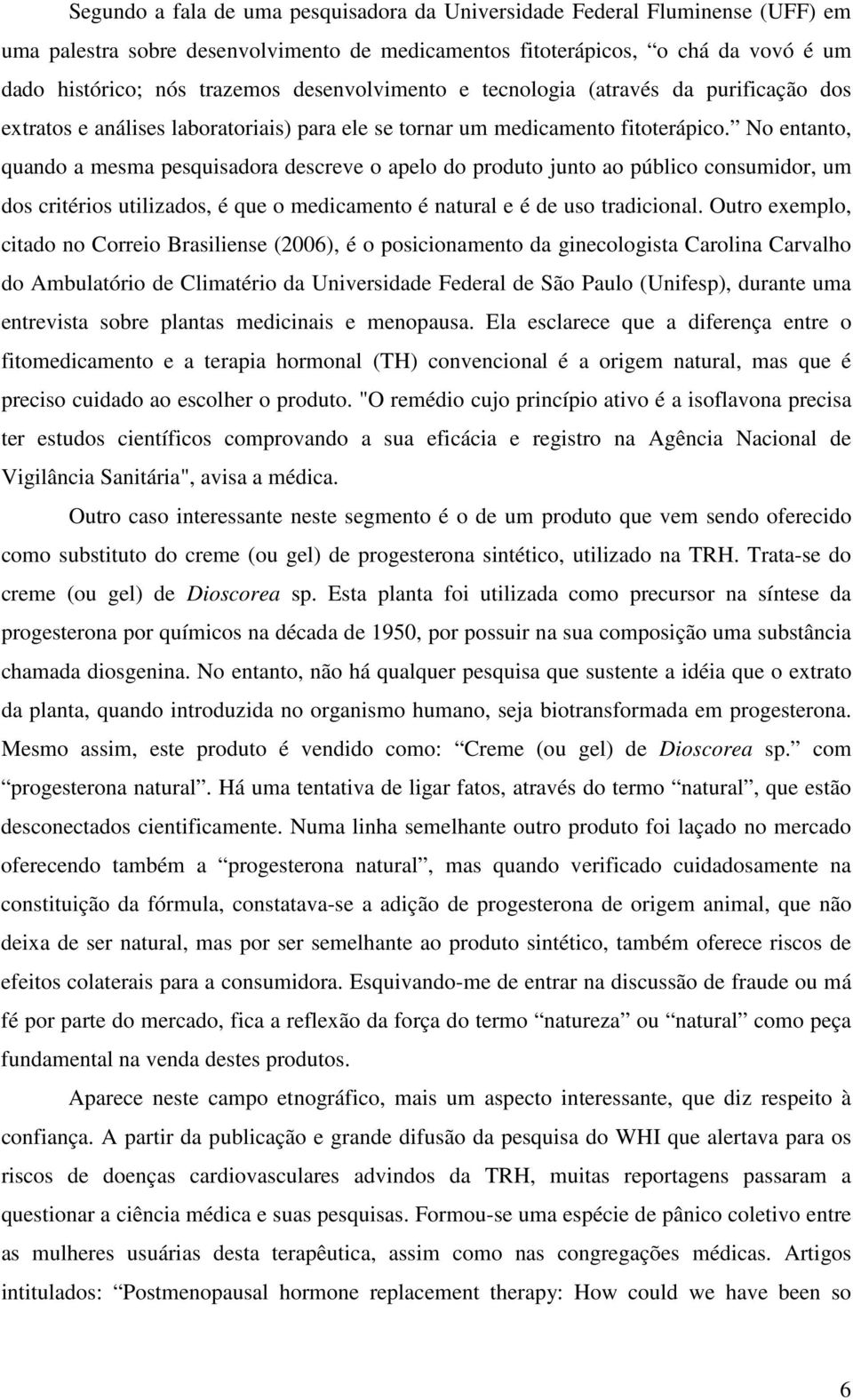 No entanto, quando a mesma pesquisadora descreve o apelo do produto junto ao público consumidor, um dos critérios utilizados, é que o medicamento é natural e é de uso tradicional.