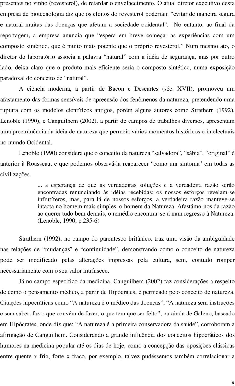 No entanto, ao final da reportagem, a empresa anuncia que espera em breve começar as experiências com um composto sintético, que é muito mais potente que o próprio revesterol.