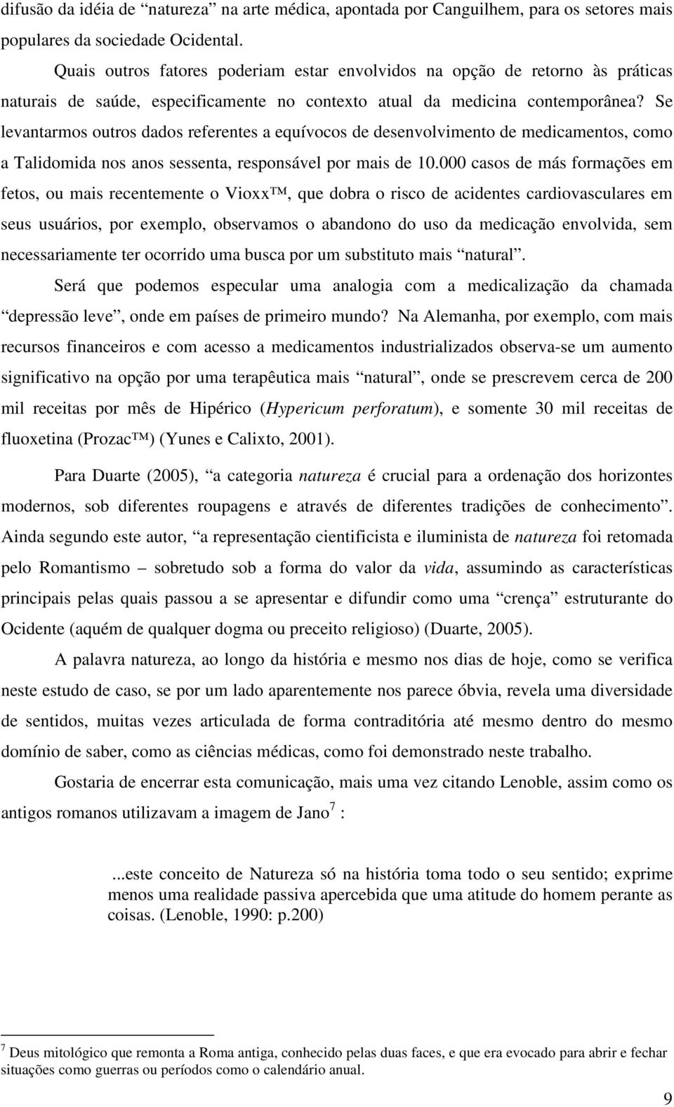 Se levantarmos outros dados referentes a equívocos de desenvolvimento de medicamentos, como a Talidomida nos anos sessenta, responsável por mais de 10.