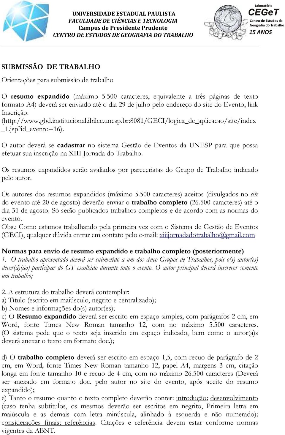 br:8081/geci/logica_de_aplicacao/site/index _1.jsp?id_evento=16). O autor deverá se cadastrar no sistema Gestão de Eventos da UNESP para que possa efetuar sua inscrição na XIII Jornada do Trabalho.