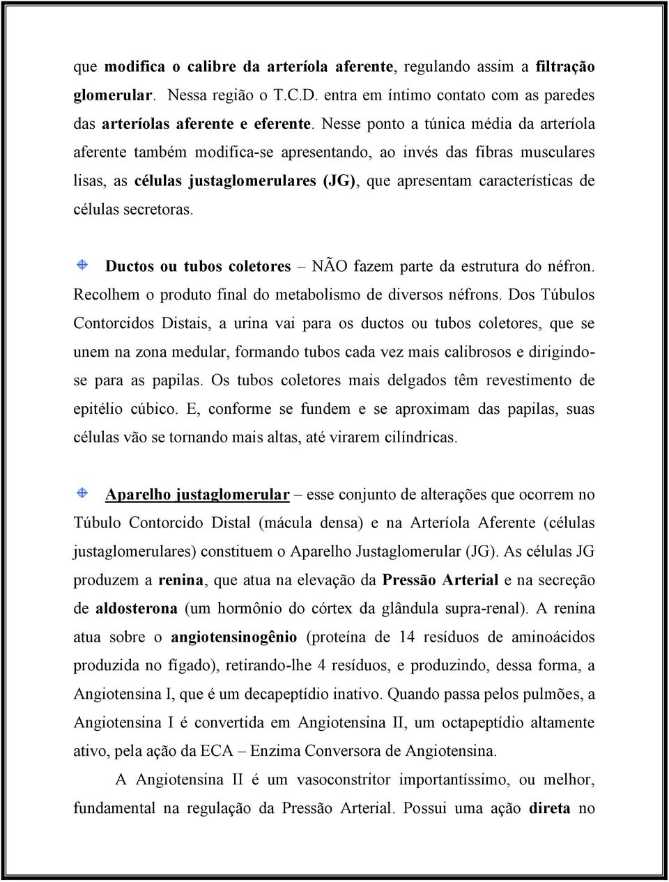 secretoras. Ductos ou tubos coletores NÃO fazem parte da estrutura do néfron. Recolhem o produto final do metabolismo de diversos néfrons.